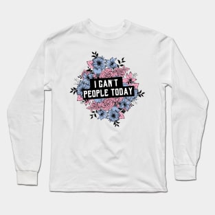 I Can't People Today Flowers Long Sleeve T-Shirt